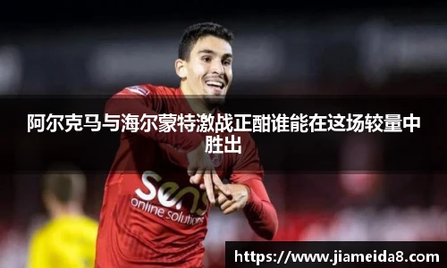 阿尔克马与海尔蒙特激战正酣谁能在这场较量中胜出