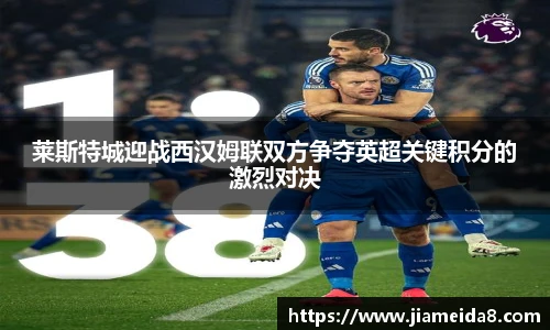莱斯特城迎战西汉姆联双方争夺英超关键积分的激烈对决